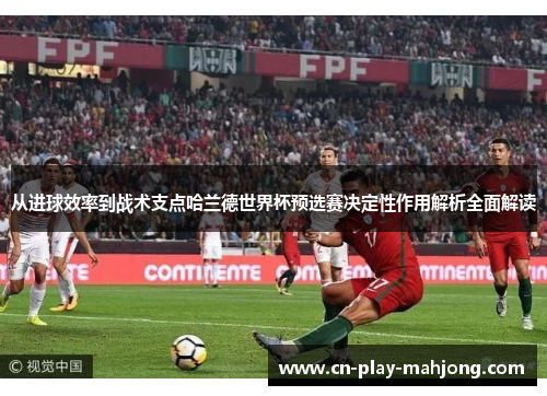 从进球效率到战术支点哈兰德世界杯预选赛决定性作用解析全面解读