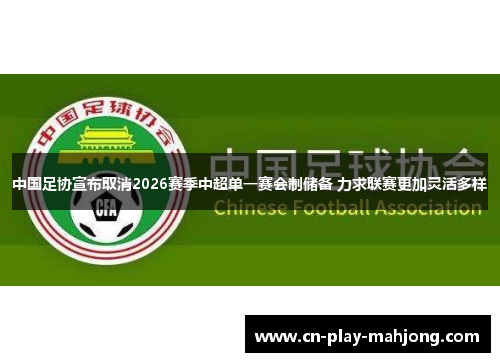 中国足协宣布取消2026赛季中超单一赛会制储备 力求联赛更加灵活多样