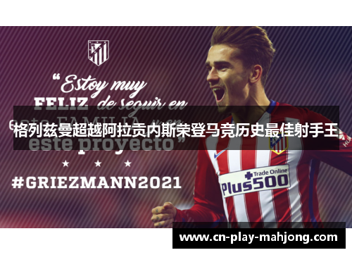 格列兹曼超越阿拉贡内斯荣登马竞历史最佳射手王